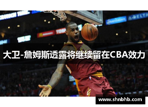 大卫-詹姆斯透露将继续留在CBA效力
